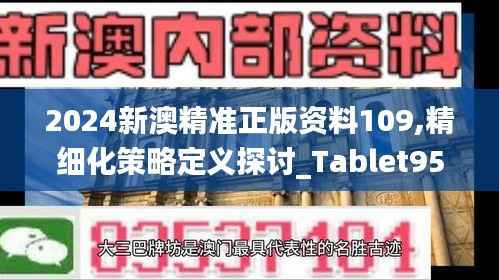 2024新澳精准正版资料109,精细化策略定义探讨_Tablet95.551-2