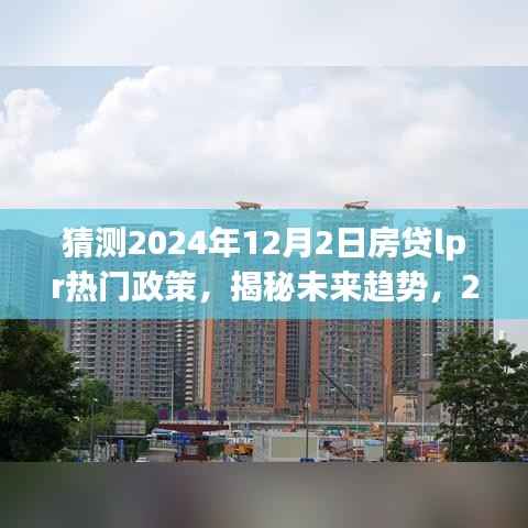 揭秘未来趋势，深度解析与预测2024年房贷LPR政策热门动态及未来走向猜测报告