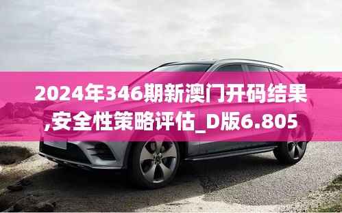 2024年346期新澳门开码结果,安全性策略评估_D版6.805