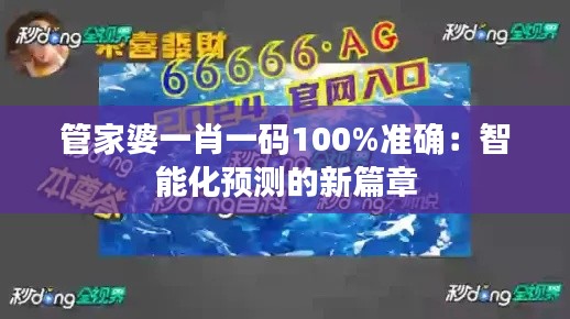 管家婆一肖一码100%准确:智能化预测的新篇章