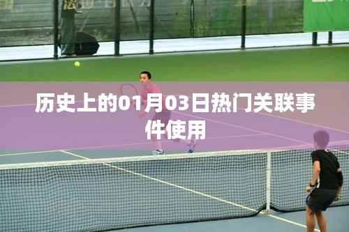 历史上的热门事件回顾,一月三日关联事件解析