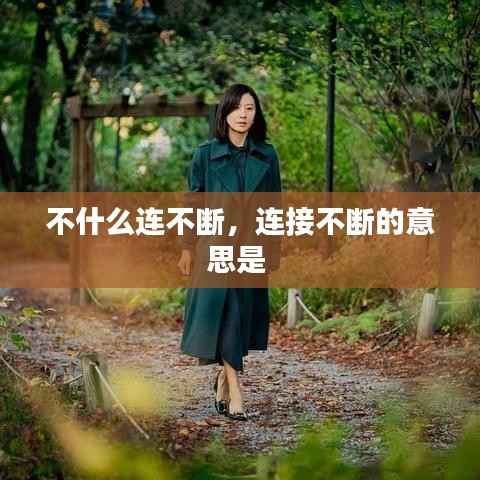 不什么连不断,连接不断的意思是