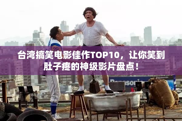 台湾搞笑电影佳作TOP10,让你笑到肚子疼的神级影片盘点!