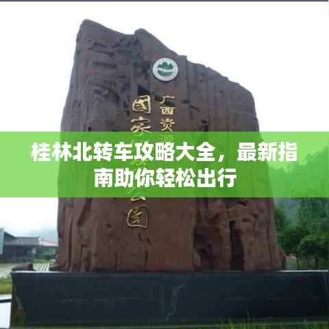 桂林北转车攻略大全,最新指南助你轻松出行