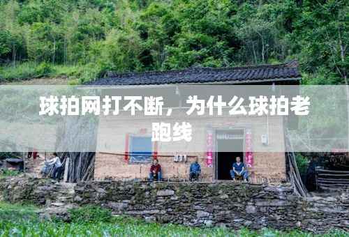 球拍网打不断,为什么球拍老跑线