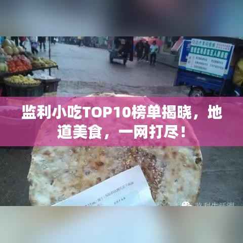 监利小吃TOP10榜单揭晓，地道美食，一网打尽！