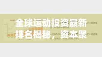 全球运动投资最新排名揭秘,资本聚焦下的体育产业潜力展望