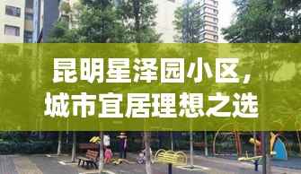 昆明星泽园小区,城市宜居理想之选